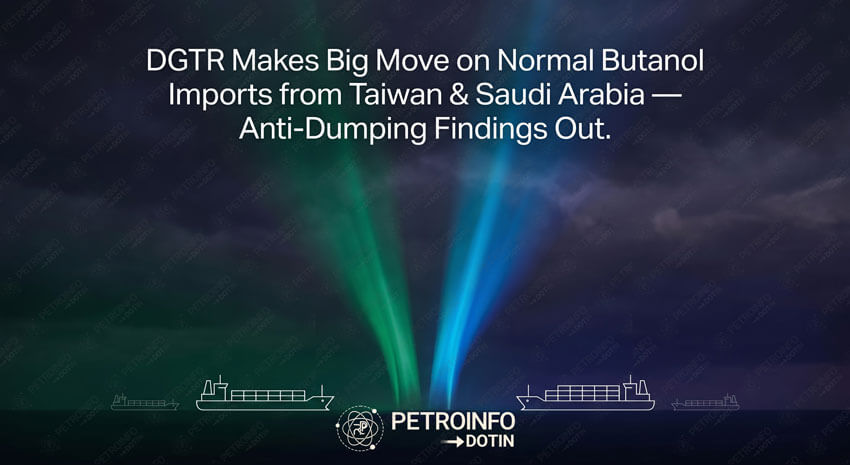DGTR Makes Big Move on Normal Butanol Imports from Taiwan & Saudi Arabia — Anti-Dumping Findings Out